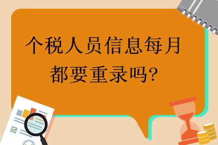 个税人员信息每月都要重录吗?