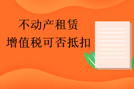 不动产租赁增值税可否抵扣