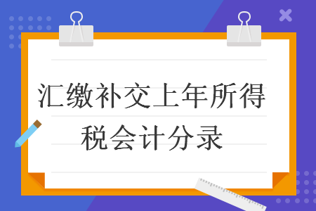 汇缴补交上年所得税会计分录