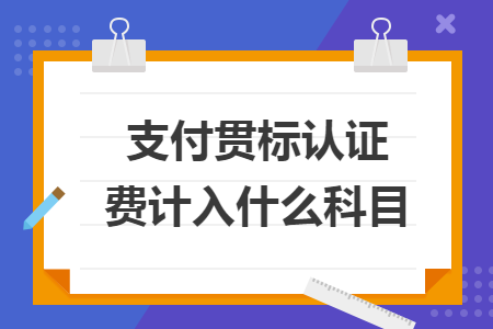 支付贯标认证费计入什么科目