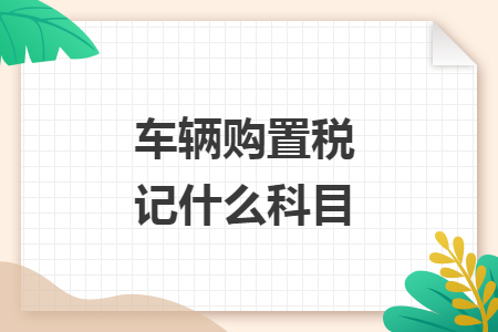 车辆购置税记什么科目