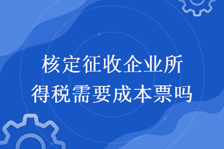 核定征收企业所得税需要成本票吗