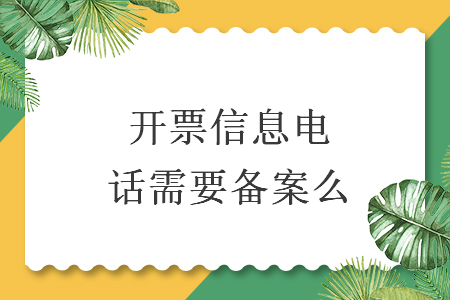 开票信息电话需要备案么