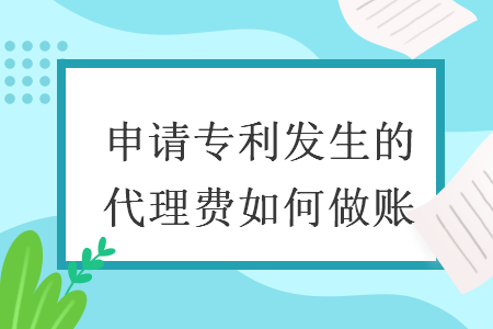 申请专利发生的代理费如何做账