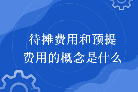 待摊费用和预提费用的概念是什么