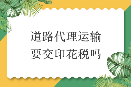 道路代理运输要交印花税吗