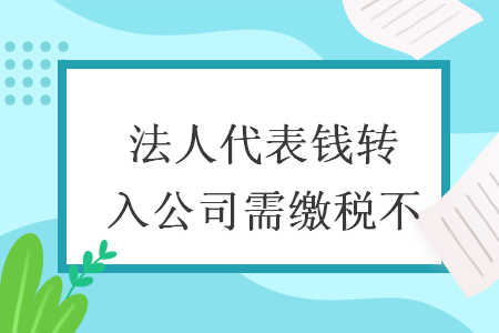 法人代表钱转入公司需缴税不