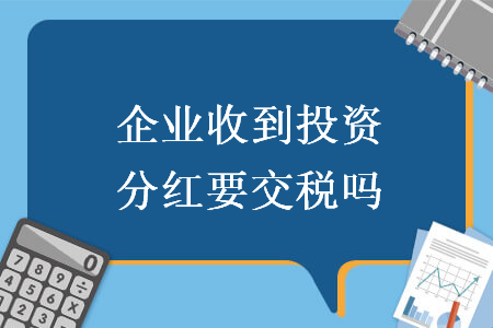 企业收到投资分红要交税吗