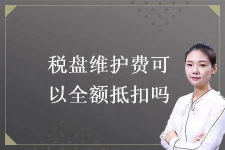 税盘维护费可以全额抵扣吗