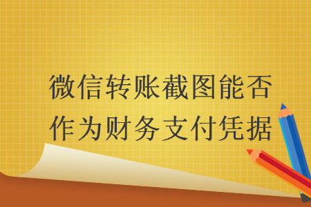 微信转账截图能否作为财务支付凭据