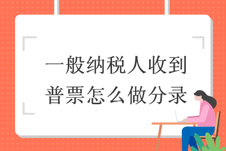 一般纳税人收到普票怎么做分录