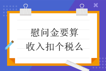 慰问金要算收入扣个税么