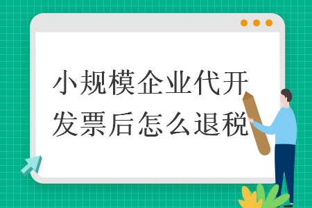 小规模企业代开发票后怎么退税