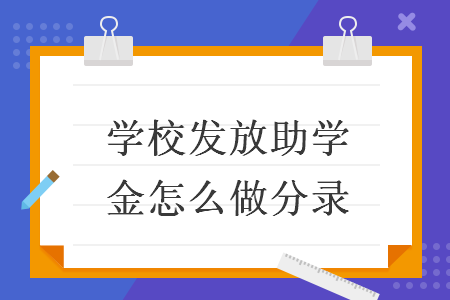 学校发放助学金怎么做分录