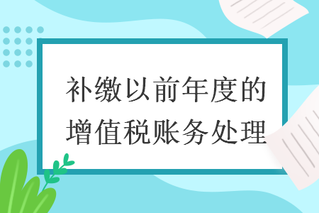 补缴以前年度的增值税账务处理