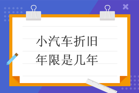 小汽车折旧年限是几年