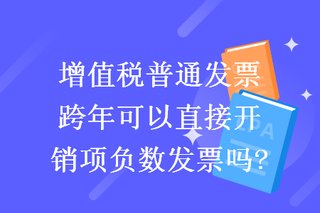 增值税普通发票跨年可以直接开销项负数发票吗?