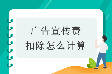 广告宣传费扣除怎么计算