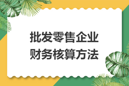 批发零售企业财务核算方法