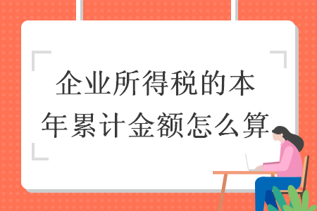 企业所得税的本年累计金额怎么算