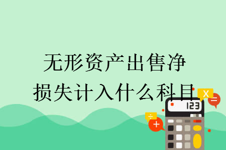 無形資產出售淨損失計入什麼科目