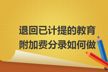 退回已计提的教育附加费分录如何做