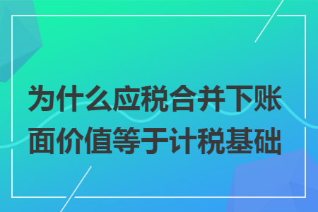 为什么应税合并下账面价值等于计税基础