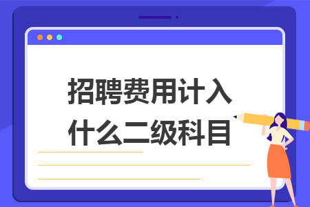 招聘费用计入什么二级科目