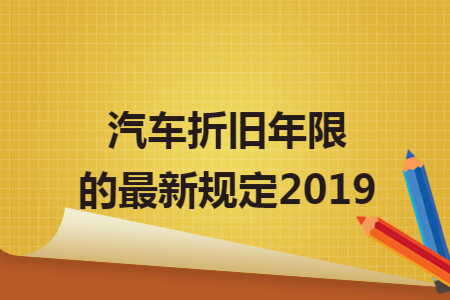 67汽车折旧年限的最新规定2019