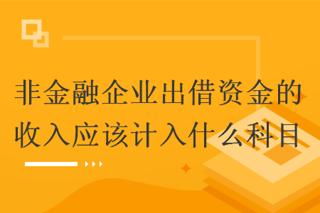 非金融企业出借资金的收入应该计入什么科目