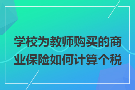 學校為教師購買的商業保險如何計算個稅