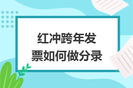 红冲跨年发票如何做分录