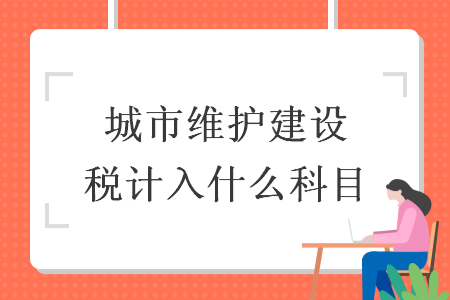 城市维护建设税计入什么科目