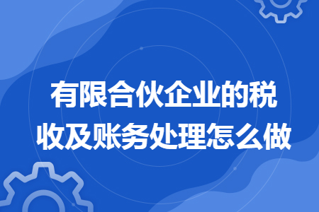 有限合伙企业的税收及账务处理怎么做