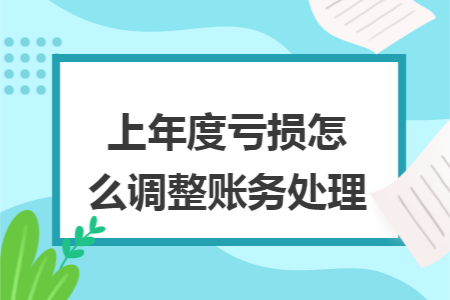 上年度亏损怎么调整账务处理