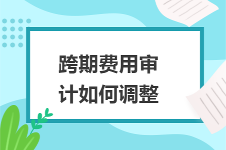 跨期费用审计如何调整