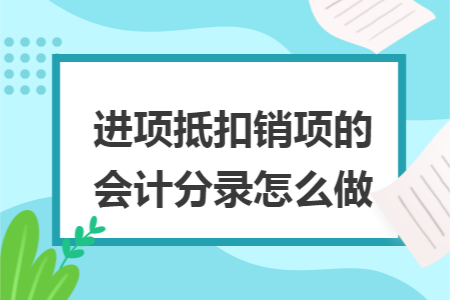 进项抵扣销项的会计分录怎么做