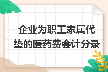 企业为职工家属代垫的医药费会计分录