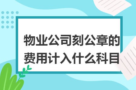 物业公司刻公章的费用计入什么科目