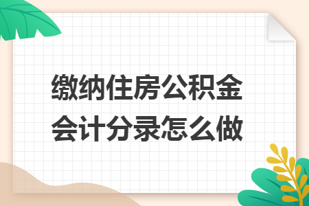 缴纳住房公积金会计分录怎么做