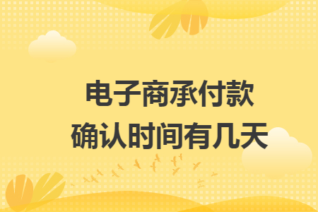 电子商承付款确认时间有几天