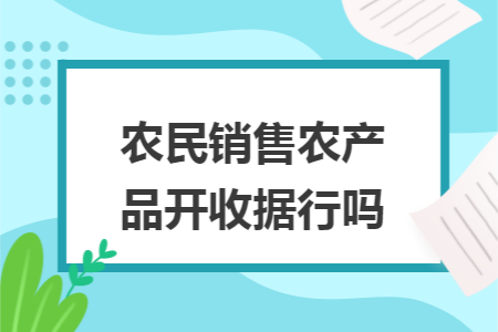 农民销售农产品开收据行吗