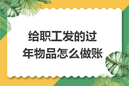 给职工发的过年物品怎么做账