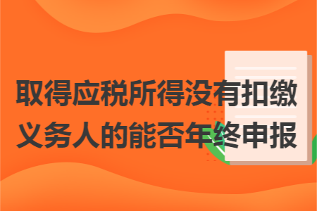 取得应税所得没有扣缴义务人的能否年终申报