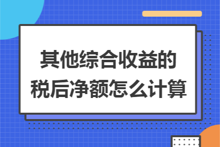 其他综合收益的税后净额怎么计算