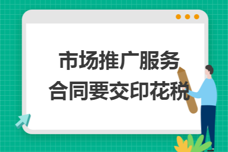 市场推广服务合同要交印花税