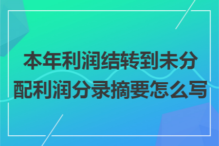 本年利润结转到未分配利润分录摘要怎么写