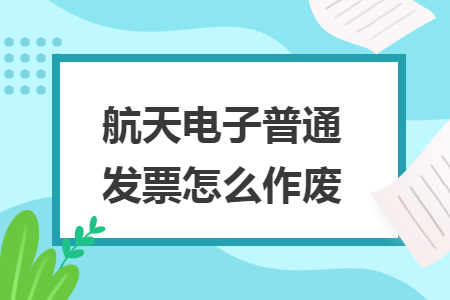 航天电子普通发票怎么作废