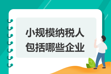 小规模纳税人包括哪些企业