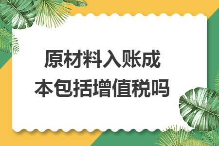 原材料入账成本包括增值税吗